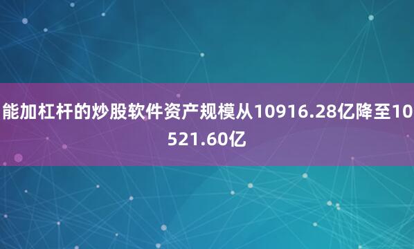 能加杠杆的炒股软件资产规模从10916.28亿降至10521.60亿