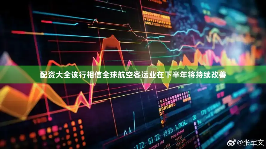 配资大全该行相信全球航空客运业在下半年将持续改善