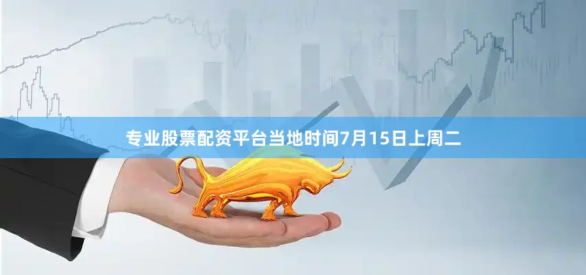 专业股票配资平台当地时间7月15日上周二