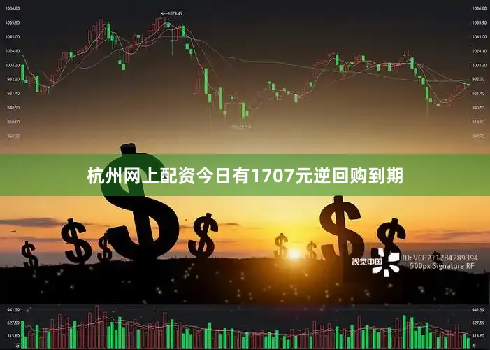 杭州网上配资今日有1707元逆回购到期
