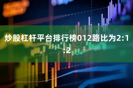 炒股杠杆平台排行榜012路比为2:1:2
