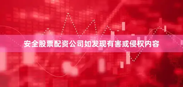 安全股票配资公司如发现有害或侵权内容