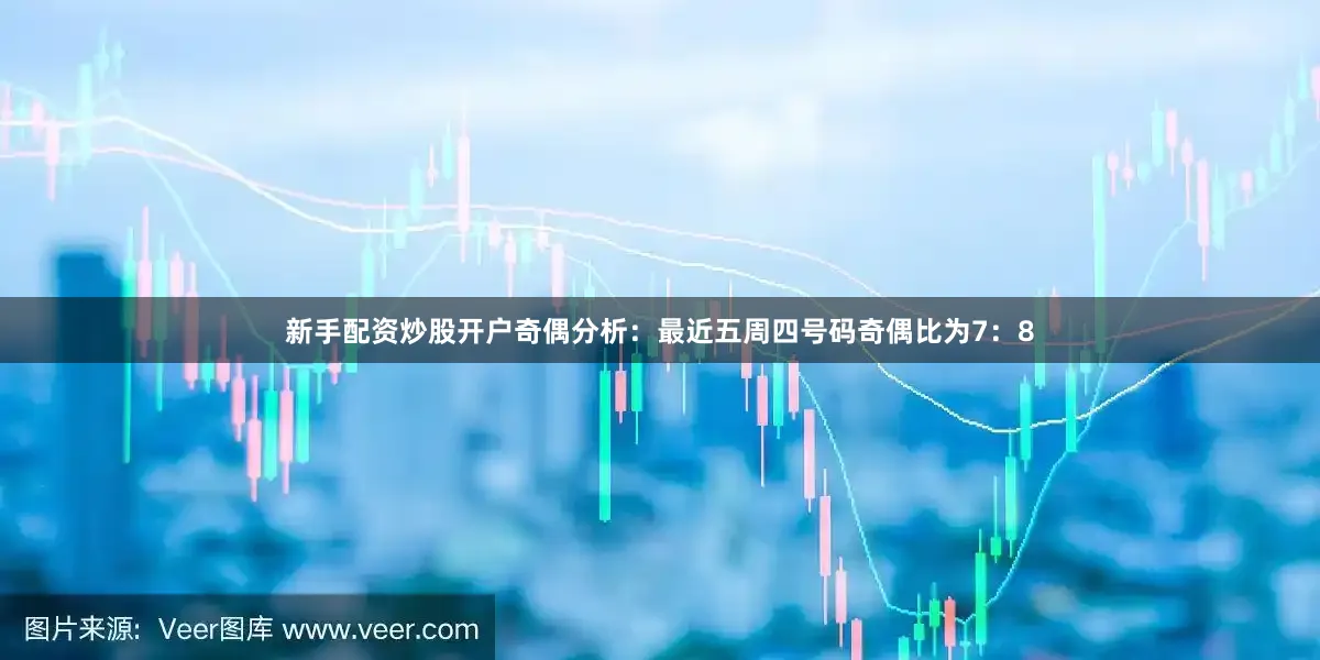 新手配资炒股开户　　奇偶分析：最近五周四号码奇偶比为7：8