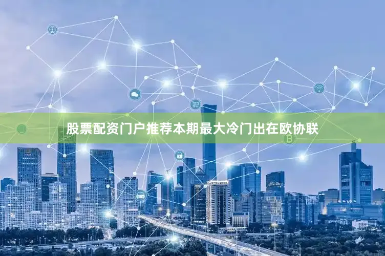 股票配资门户推荐本期最大冷门出在欧协联