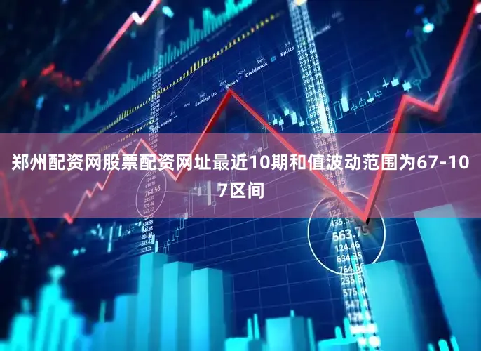 郑州配资网股票配资网址最近10期和值波动范围为67-107区间