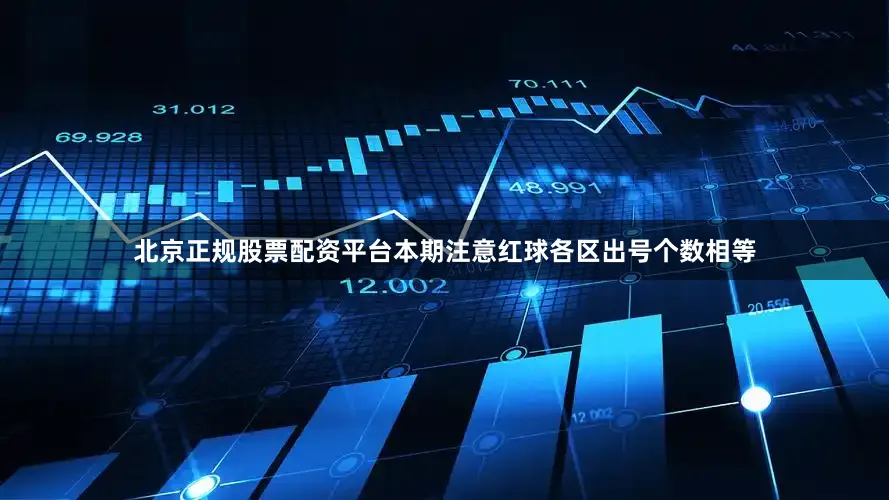 北京正规股票配资平台本期注意红球各区出号个数相等